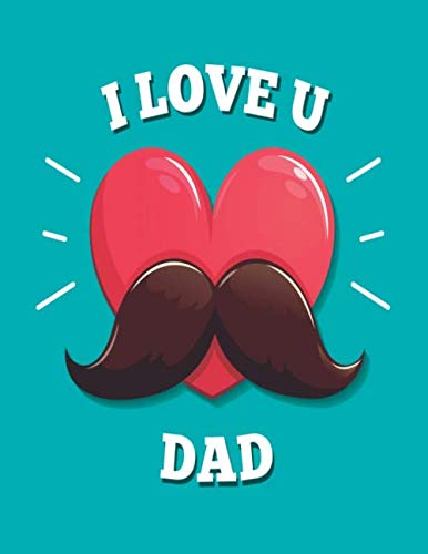I LOVE U DAD: Large lined notebook with page number and date, ideal for organization, daily planner, journal, taking notes / father, heart, love, ... son, daughter, parent, positive, message Partnership & Love