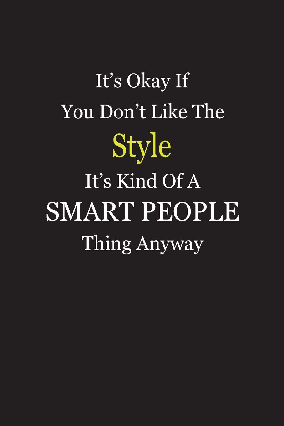 It’s Okay If You Don’t Like The Style It’s Kind Of A Smart People Thing Anyway: Blank Lined Notebook Journal Books