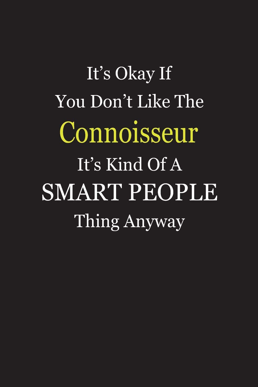 It’s Okay If You Don’t Like The Connoisseur It’s Kind Of A Smart People Thing Anyway: Blank Lined Notebook Journal Books
