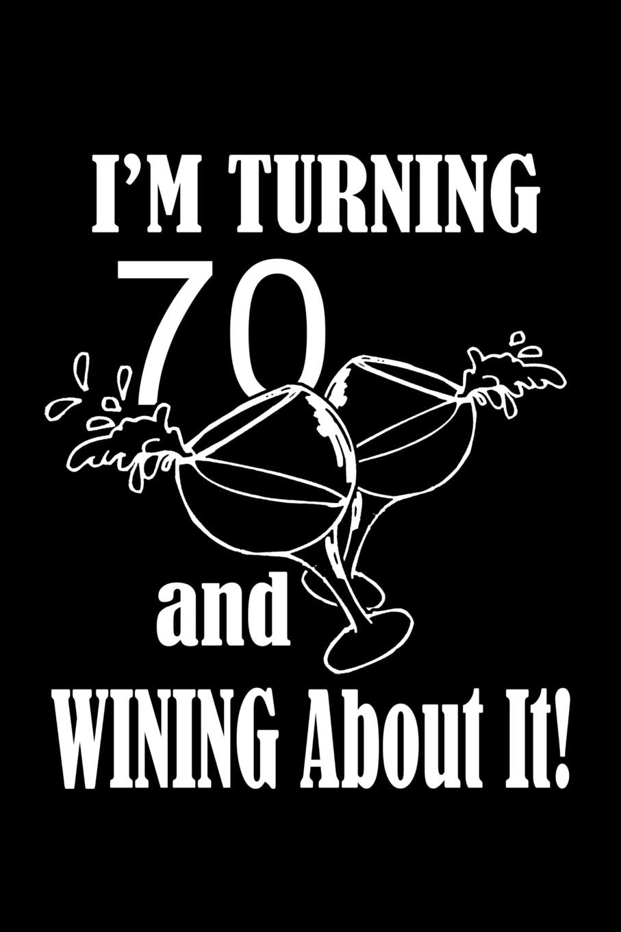 I'm turning 70 and wining about it!: A great 70th birthday gift idea for men and for women. A 120 page lined notebook journal for all your note-taking ... to bring a big smile for those turning 70. Parents & Children