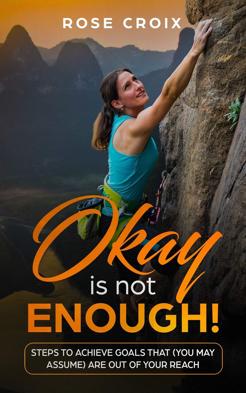 Okay is not enough: Steps to achieve goals that (you may assume) are out of your reach Business, Finance & Career
