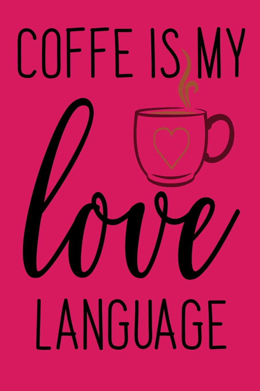 Coffee Is My Love Language: A beautiful, bright, fun notebook. Ideal for taking notes, jotting lists, brainstorming, journaling, writing in as a diary, or giving as a gift or keepsake. Essays & Short Stories