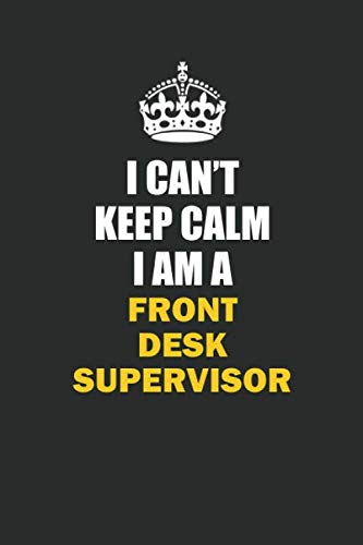 I Can't Keep Calm I Am a Front Desk Supervisor: Inspirational life quote blank lined Notebook 6x9 matte finish Books