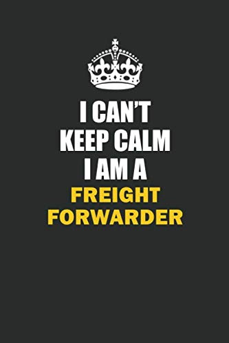 I Can't Keep Calm I Am a Freight forwarder: Inspirational life quote blank lined Notebook 6x9 matte finish Books