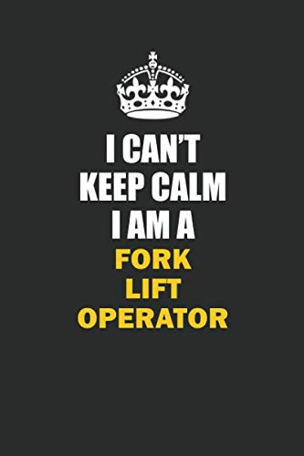 I Can't Keep Calm I Am a Fork Lift Operator: Inspirational life quote blank lined Notebook 6x9 matte finish Books