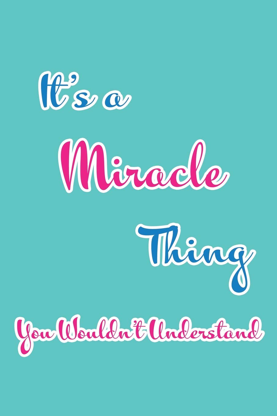 It's a Miracle Thing You Wouldn't Understand: Blank Lined 6x9 Name Monogram Emblem Journal/Notebooks as Birthday, Anniversary, Christmas, ... Holiday or occasion Gifts For Girls and Women Parents & Children