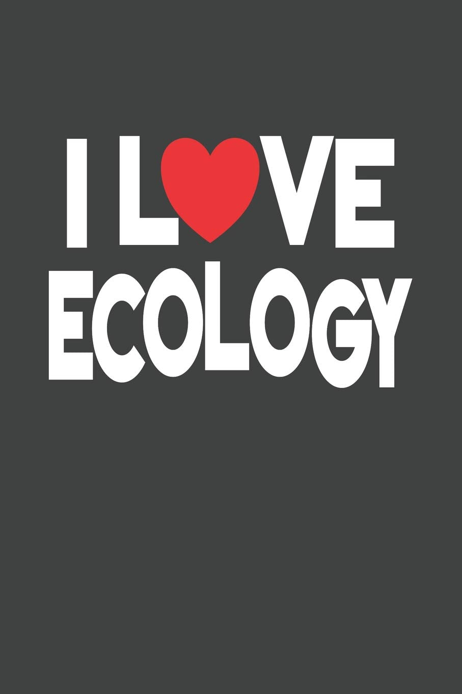 I Love Ecology: College Ruled Journal - Blank Lined Notebook Learning & Reference
