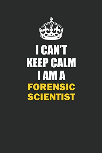 I Can't Keep Calm I Am a Forensic Scientist: Inspirational life quote blank lined Notebook 6x9 matte finish Books