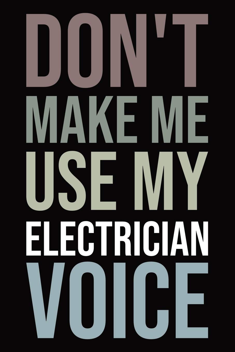 Don't make me use my electrician voice: Blank lined novelty office humor themed notebook to write in: With a versatile wide rule interior: Neutral color Business, Finance & Career