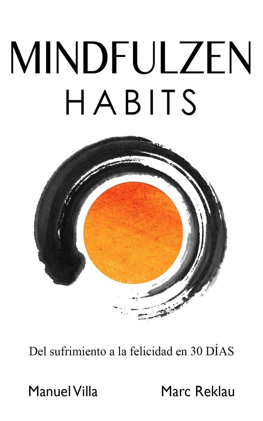 Mindfulzen Habits: Del sufrimiento a la felicidad en 30 Días (Hábitos que cambiarán tu vida, Band 7) Lifestyle