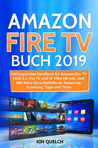 Amazon Fire TV Buch 2019: Umfangreiches Amazon Fire TV Stick 2, 3, Fire TV und 4k Ultra HD Handbuch mit über 800 Alexa Sprachbefehlen als Steuerung, inkl. Easter Eggs, Anleitung, Tipps und Tricks Computer Science