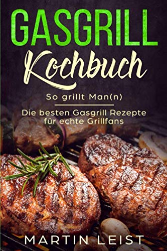 Gasgrill Kochbuch - So grillt Man(n) : Die besten Gasgrill Rezepte für echte Grillfans Cooking & Enjoying
