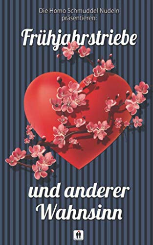 Frühjahrstriebe und anderer Wahnsinn: Eine Anthologie der Homo Schmuddel Nudeln LGBTQ+