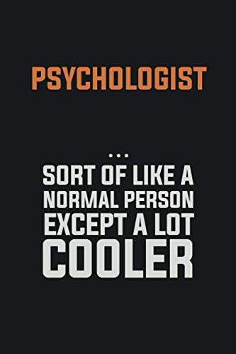 Psychologist, Sort Of Like A Normal Person Except A Lot Cooler: Inspirational life quote blank lined Notebook 6x9 matte finish Books