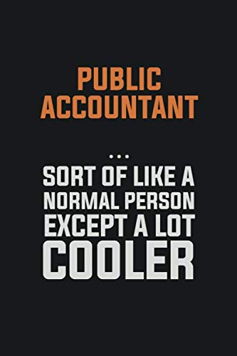 Public Accountant, Sort Of Like A Normal Person Except A Lot Cooler: Inspirational life quote blank lined Notebook 6x9 matte finish Books