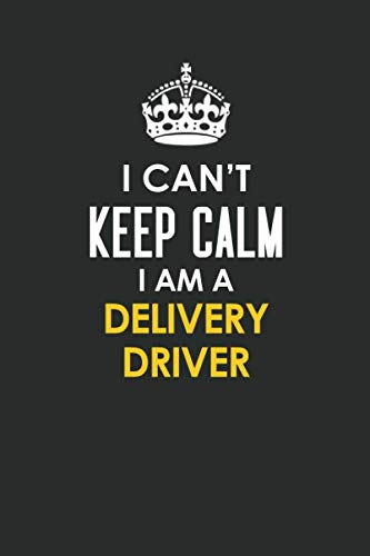 I Can't Keep Calm I Am a Delivery Driver: Inspirational life quote blank lined Notebook 6x9 matte finish Books