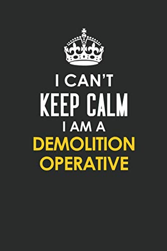 I Can't Keep Calm I Am a Demolition Operative: Inspirational life quote blank lined Notebook 6x9 matte finish Books