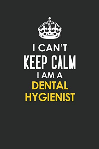 I Can't Keep Calm I Am a Dental Hygienist: Inspirational life quote blank lined Notebook 6x9 matte finish Books