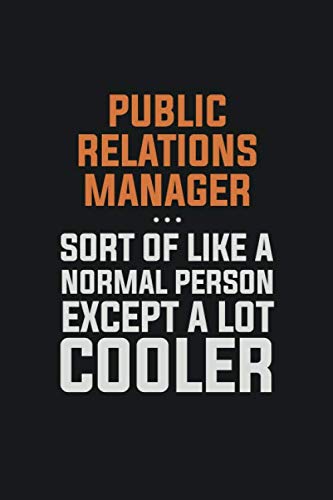 Public Relations Manager, Sort Of Like A Normal Person Except A Lot Cooler: Inspirational life quote blank lined Notebook 6x9 matte finish Books
