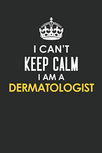 I Can't Keep Calm I Am a Dermatologist: Inspirational life quote blank lined Notebook 6x9 matte finish Books