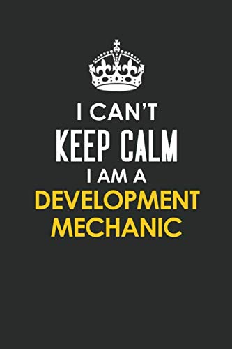 I Can't Keep Calm I Am a Development Mechanic: Inspirational life quote blank lined Notebook 6x9 matte finish Books