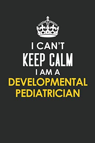 I Can't Keep Calm I Am a Developmental pediatrician: Inspirational life quote blank lined Notebook 6x9 matte finish Books