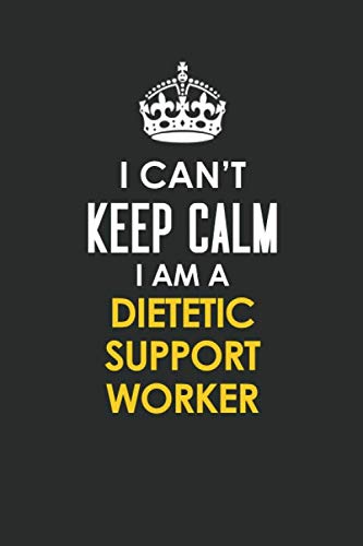 I Can't Keep Calm I Am a Dietetic support worker: Inspirational life quote blank lined Notebook 6x9 matte finish Books
