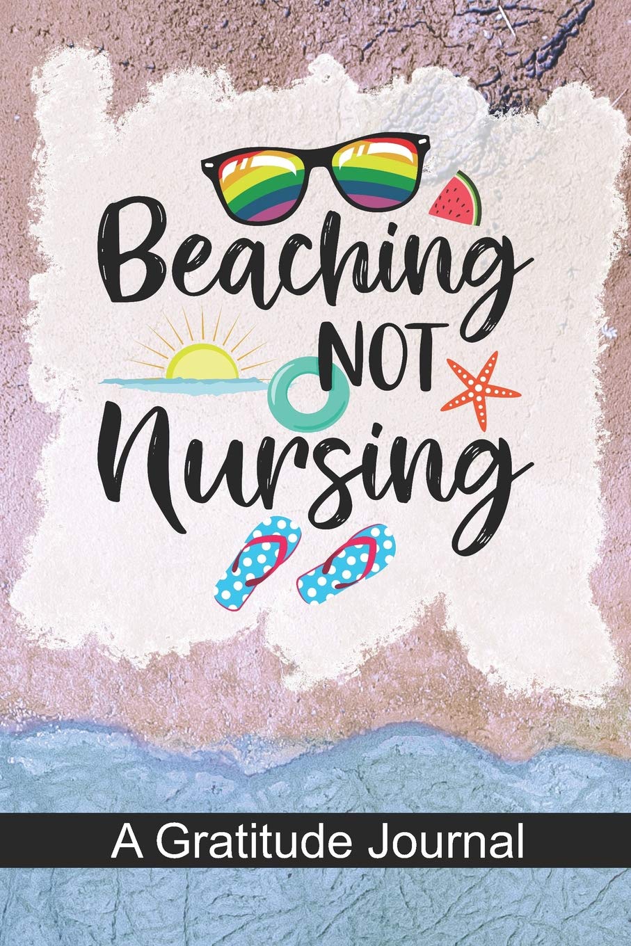 Beaching not nursing - A Gratitude Journal: Beautiful Gratitude Journal for All Retired Nurse, Registered Nurse Retirement gift, Retired Grandpa / Dad and Retired Grandma / Mom Gift Medicine