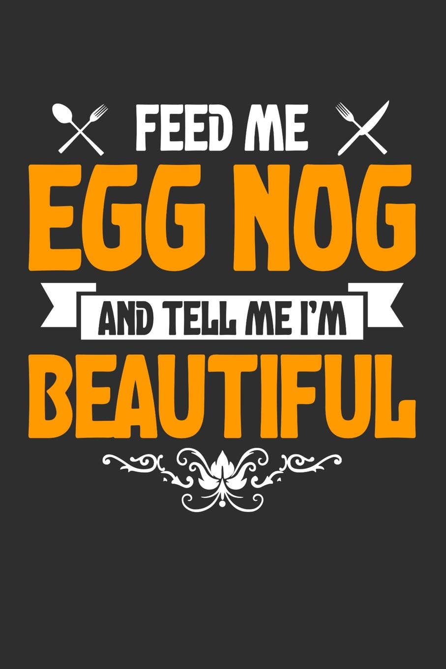 Feed me Egg Nog and Tell Me I'm Beautiful: 100 page 6x 9 Organizer Journal for Mom to jot down the weekly plans, family planning, budgeting, goal ... trackers, family planning and general notes book