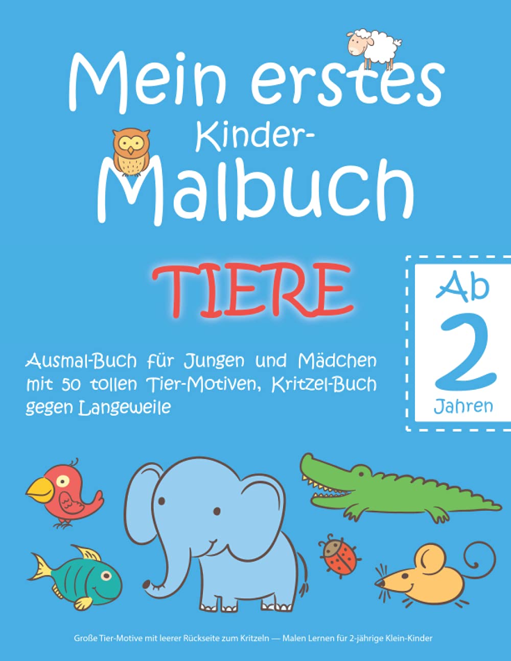 Mein erstes Kinder-Malbuch TIERE — Ab 2 Jahren — Ausmal-Buch für Jungen und Mädchen mit 50 tollen Tier-Motiven, Kritzel-Buch gegen Langeweile: Große ... — Malen Lernen für 2-jährige Klein-Kinder Non-fiction