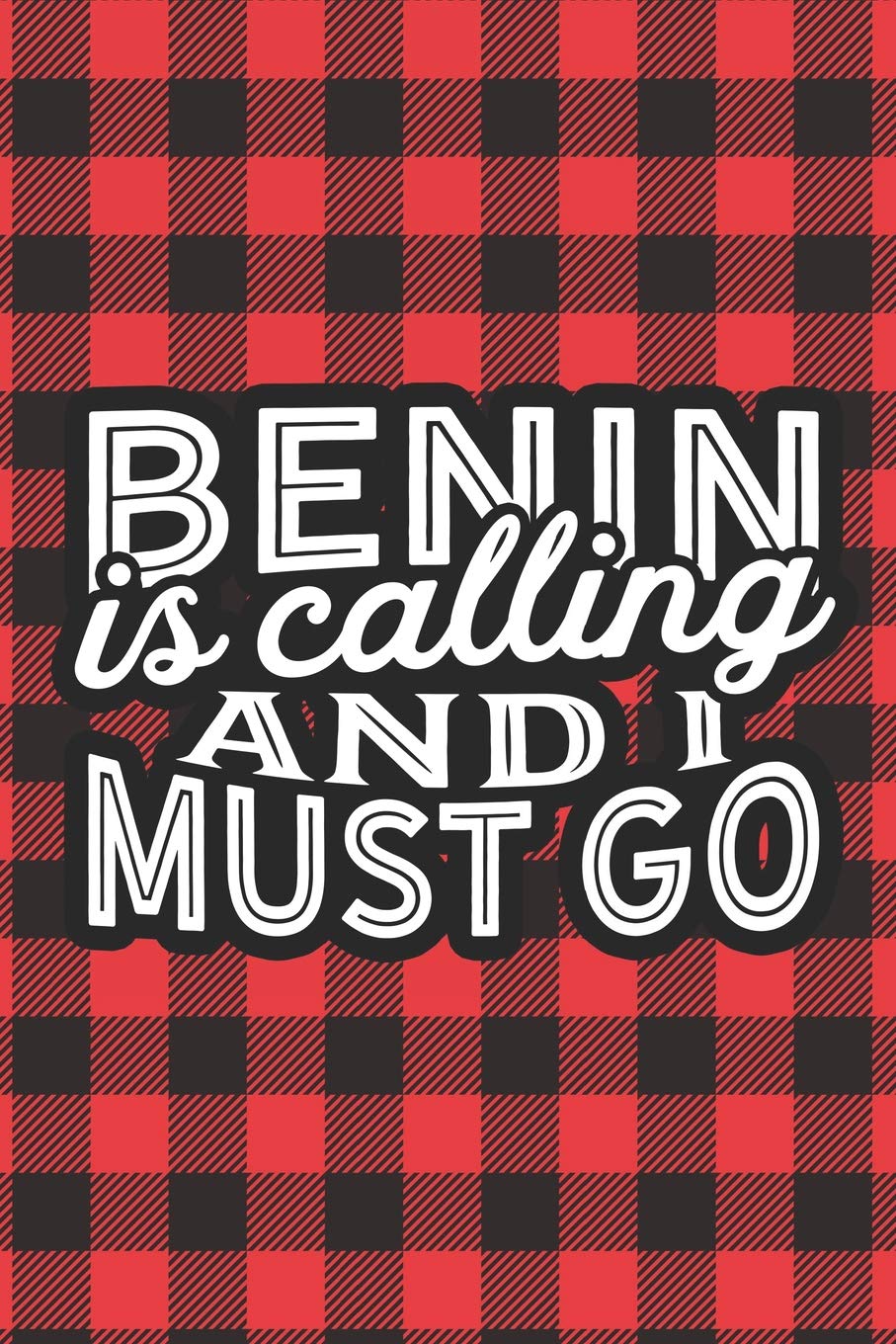Benin Is Calling And I Must Go: A Blank Lined Journal for Sightseers Or Travelers Who Love This Country. Makes a Great Travel Souvenir. Travel