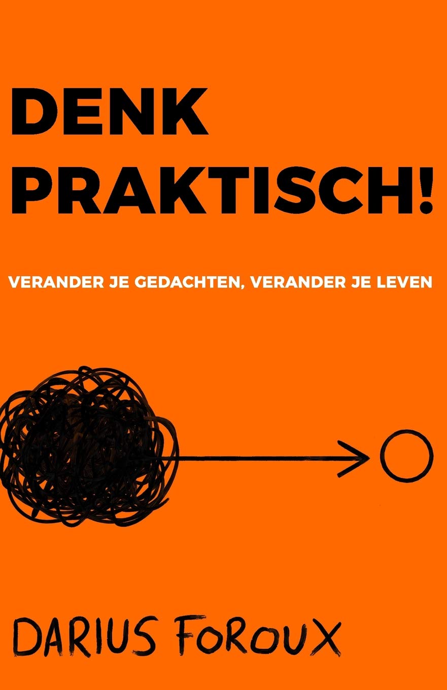 Denk Praktisch!: Versimpel Je Gedachten, Ervaar Minder Stress, En Bereik Meer Business, Finance & Career