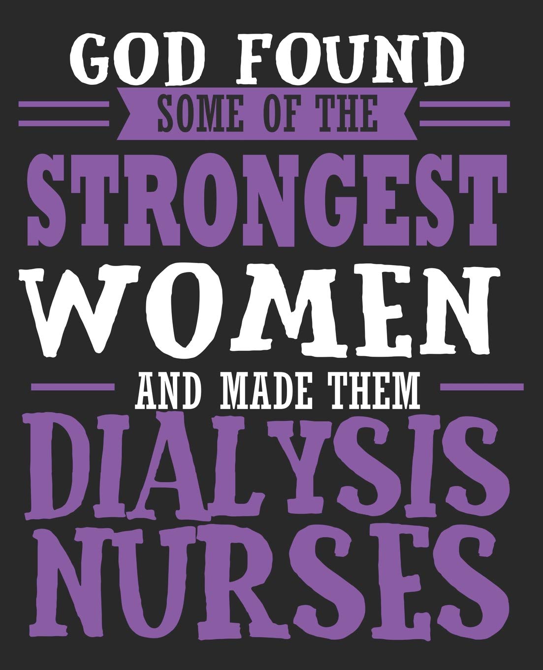 God Found Some Of The Strongest Women And Made Them Dialysis Nurses: Dialysis Nurse Nephrology Coworker Composition Notebook 100 College Ruled Lined Pages Books