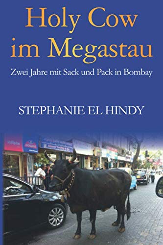 Holy Cow im Megastau: Zwei Jahre mit Sack und Pack in Bombay Memories