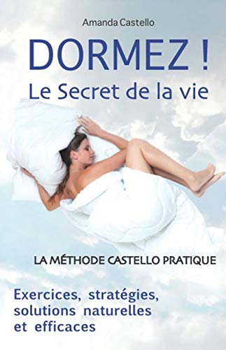 DORMEZ ! Le Secret de la vie: La méthode Castello pratique. Exercices, stratégies, solutions naturelles et efficaces book