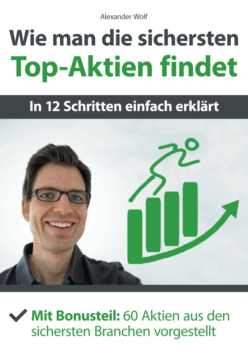 Wie man die sichersten Top-Aktien findet - In 12 Schritten einfach erklärt: Mit Bonusteil: 60 Aktien aus den sichersten Branchen vorgestellt Business & Technology