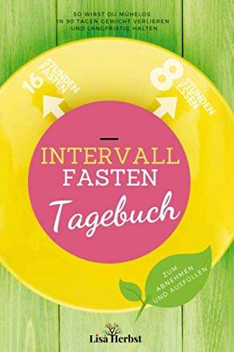 Intervallfasten Tagebuch zum Abnehmen und Ausfüllen: So wirst du mühelos in 90 Tagen Gewicht verlieren und langfristig halten Health, Nutrition & Fitness