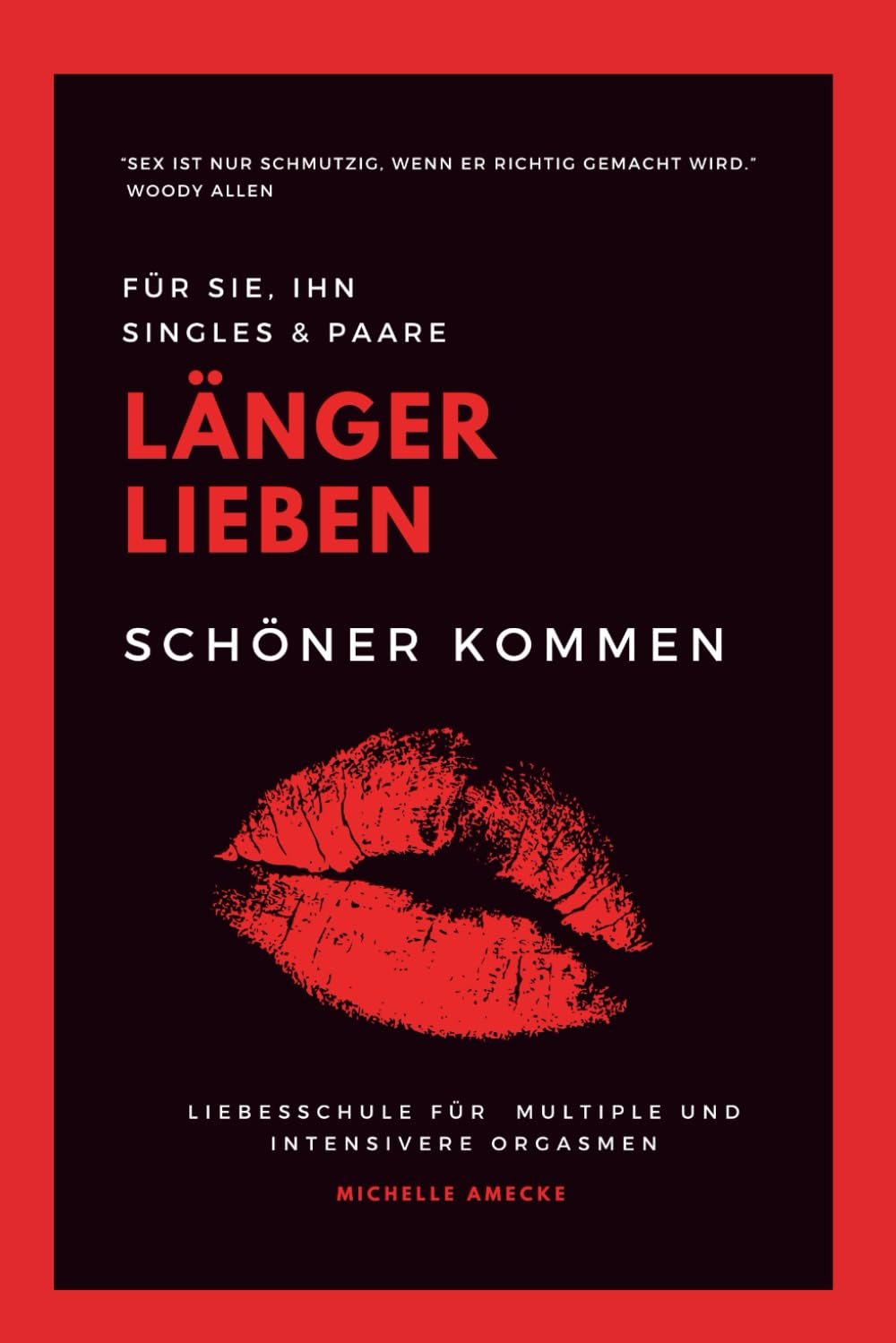 Länger lieben, schöner kommen: Liebesschule für multiple und intensivere Orgasmen. Für SIE, IHN, Singles, Paare. Partnership & Love