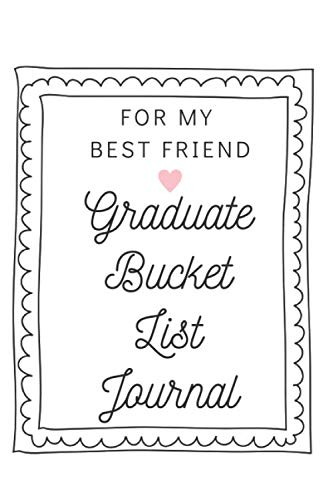 For My Best Friend Graduate Bucket List Journal: Cute Graduation Gifts for Best Friend, Graduation Best Friend Gift, Paperback 6x9 inches Bucket List Journal, 200 Lined Pages Business, Finance & Career