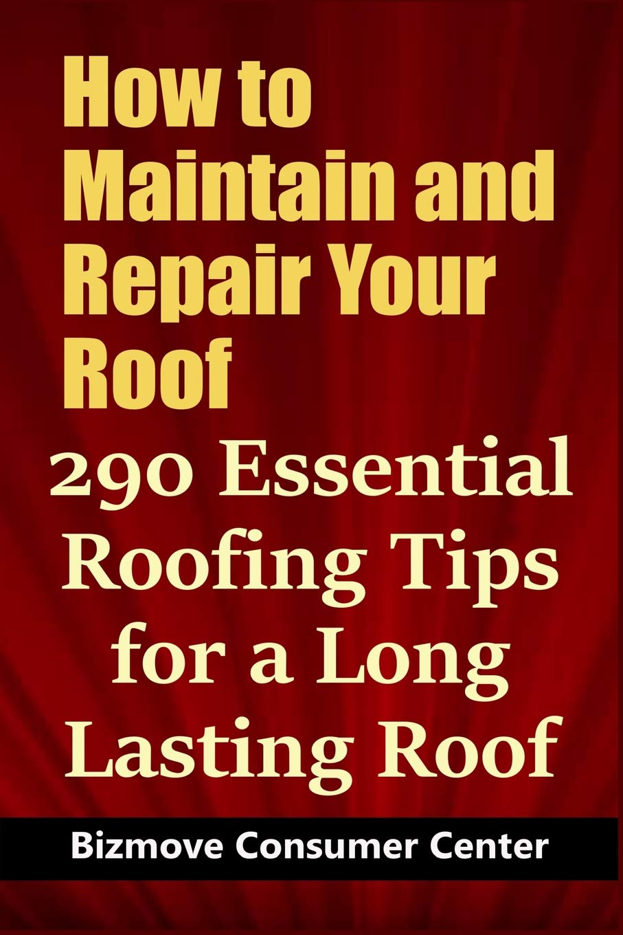 How to Maintain and Repair Your Roof: 290 Essential Roofing Tips for a Long Lasting Roof Hobbies & Crafts