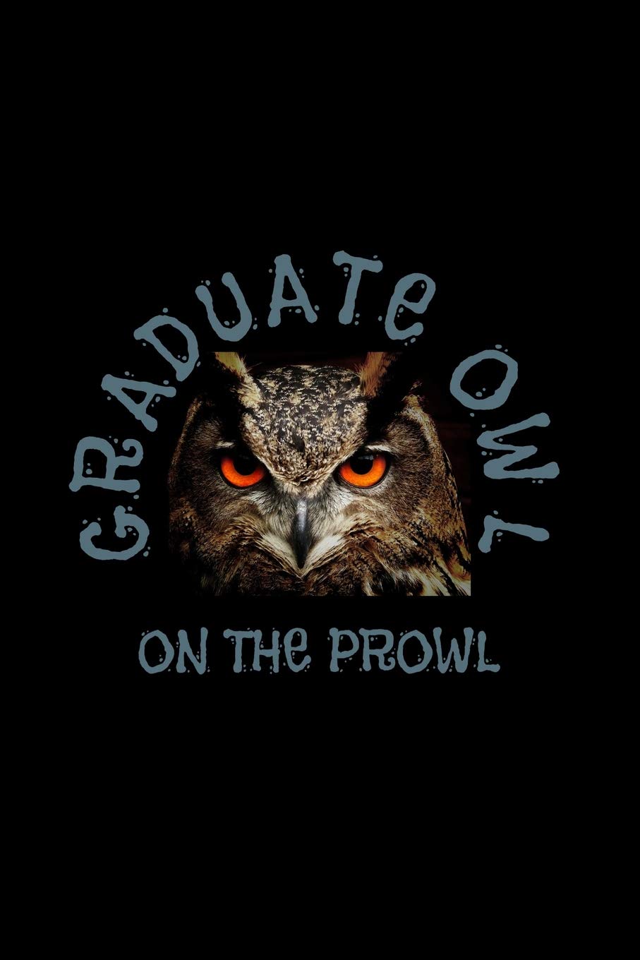 Graduate Owl On The Prowl: Funny Composition Notebook, ruled lined journal, Perfect gift for a Graduation student, Great catchy phrase Learning & Reference