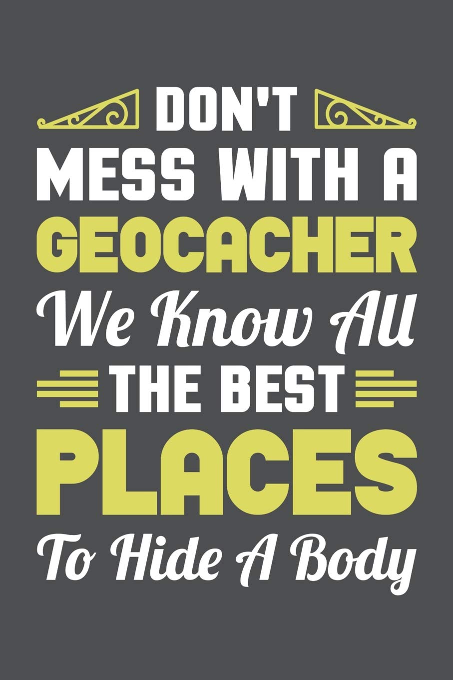 Don't Mess With A Geocacher We Know All The Best Places To Hide A Body: Lined Journal Notebook Mathematics