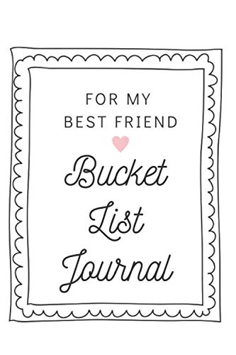 For My Best Friend Bucket List Journal: Best Friend Gifts for Girls, Cute Gift for Best Friend, Paperback 6x9 inches Journal, 200 Lined Pages Lifestyle
