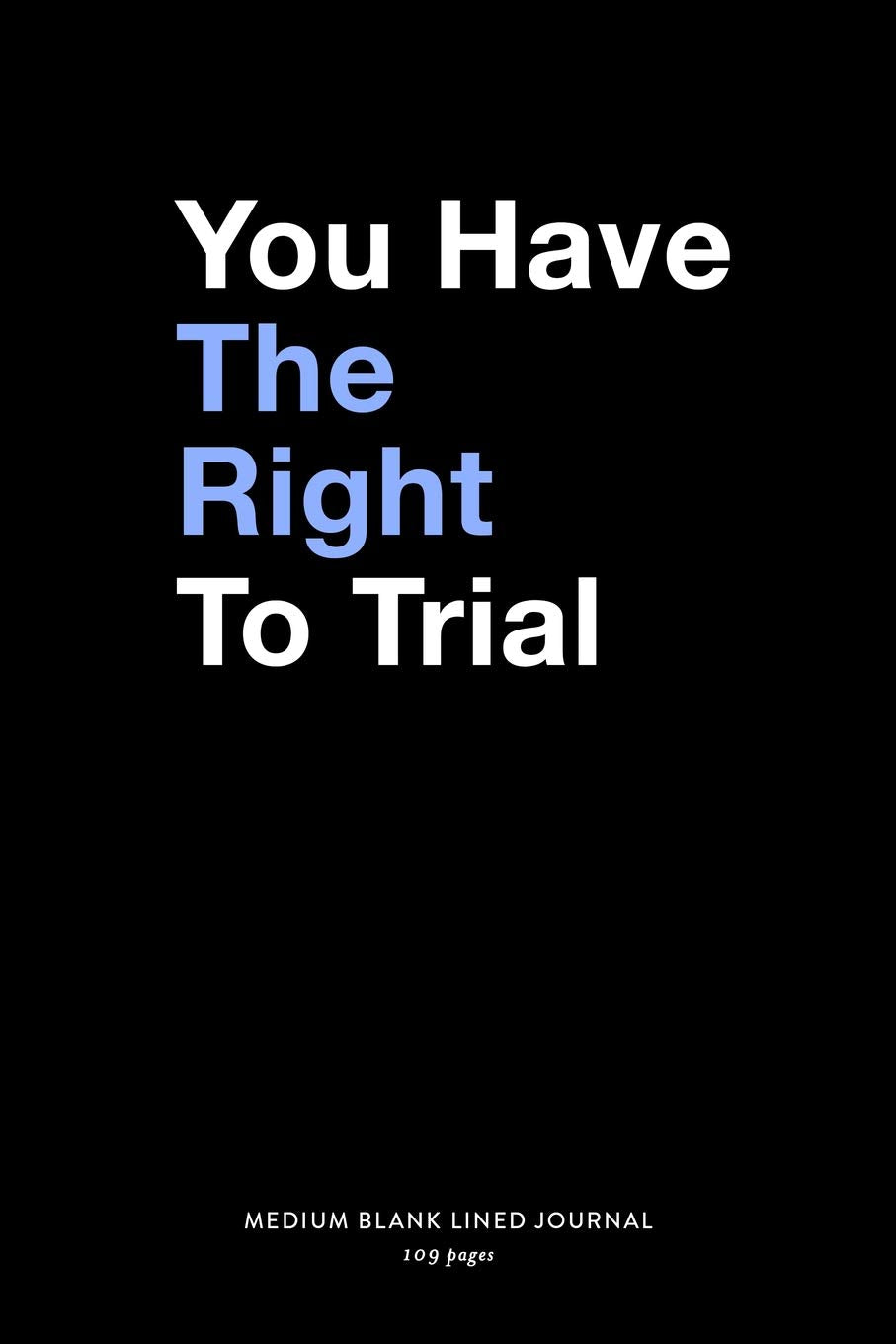You Have The Right To Trial, Medium Blank Lined Journal, 109 Pages: Funny Lawyer Gifts, Simple Notebook with Lines. Humorous Plain Client Writing ... for Attorneys, Litigators & Law School Grad Manga