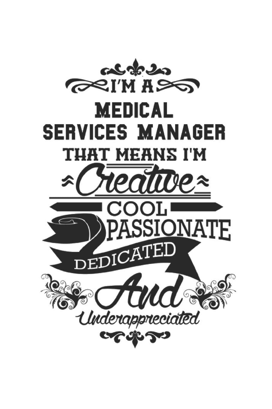 I'm A Medical Services Manager That Means I'm Creative Cool Passionate Dedicated And Underappreciated: Notebook: Special Medical Services Manager ... | 6 x 9 Compact Size- 109 Blank Lined Pages Education & Training