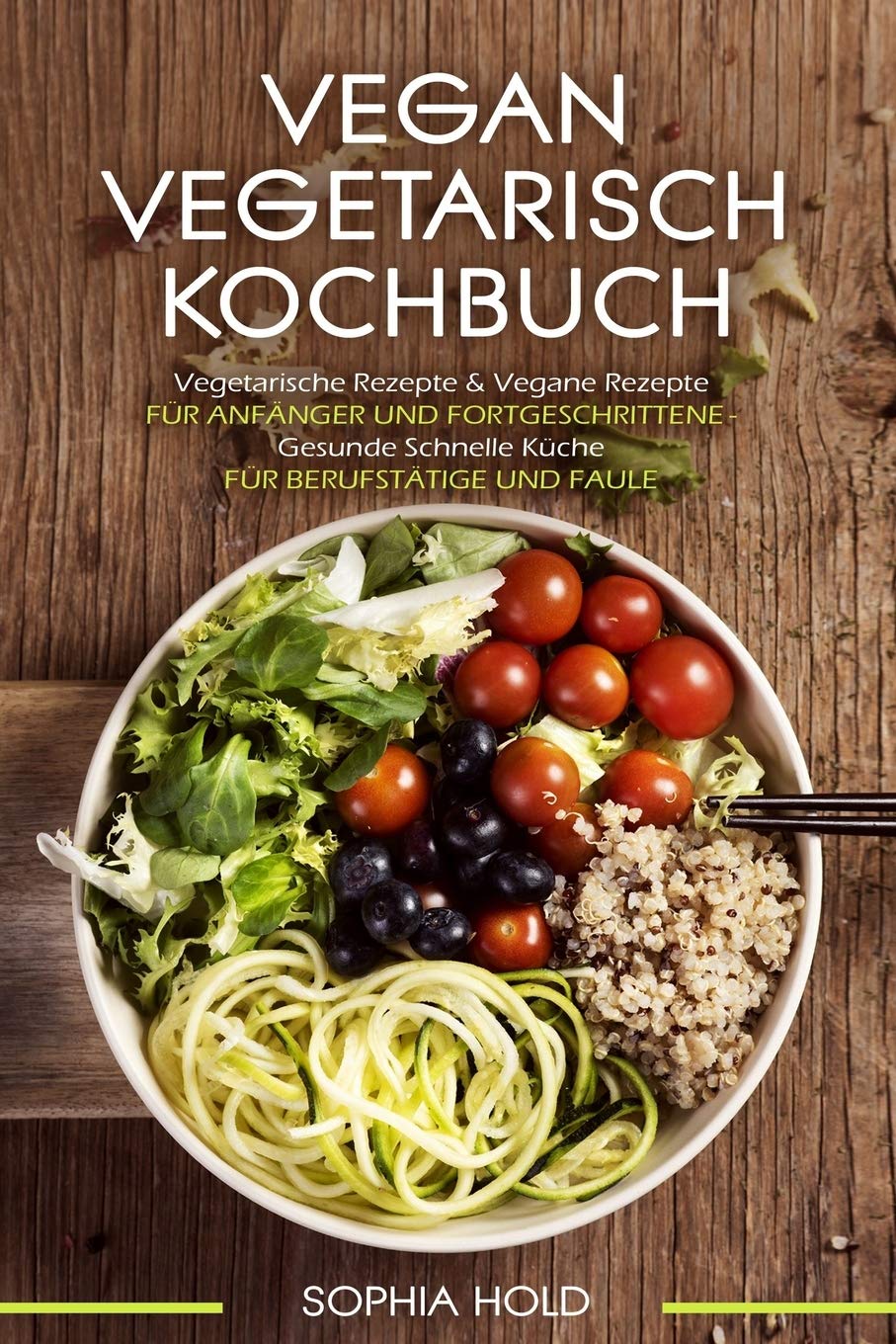 VEGAN VEGETARISCH KOCHBUCH Vegetarische Rezepte & Vegane Rezepte: Für Anfänger und Fortgeschrittene - Gesunde Schnelle Küche - Für Berufstätige und Faule Leisure, Home & Garden