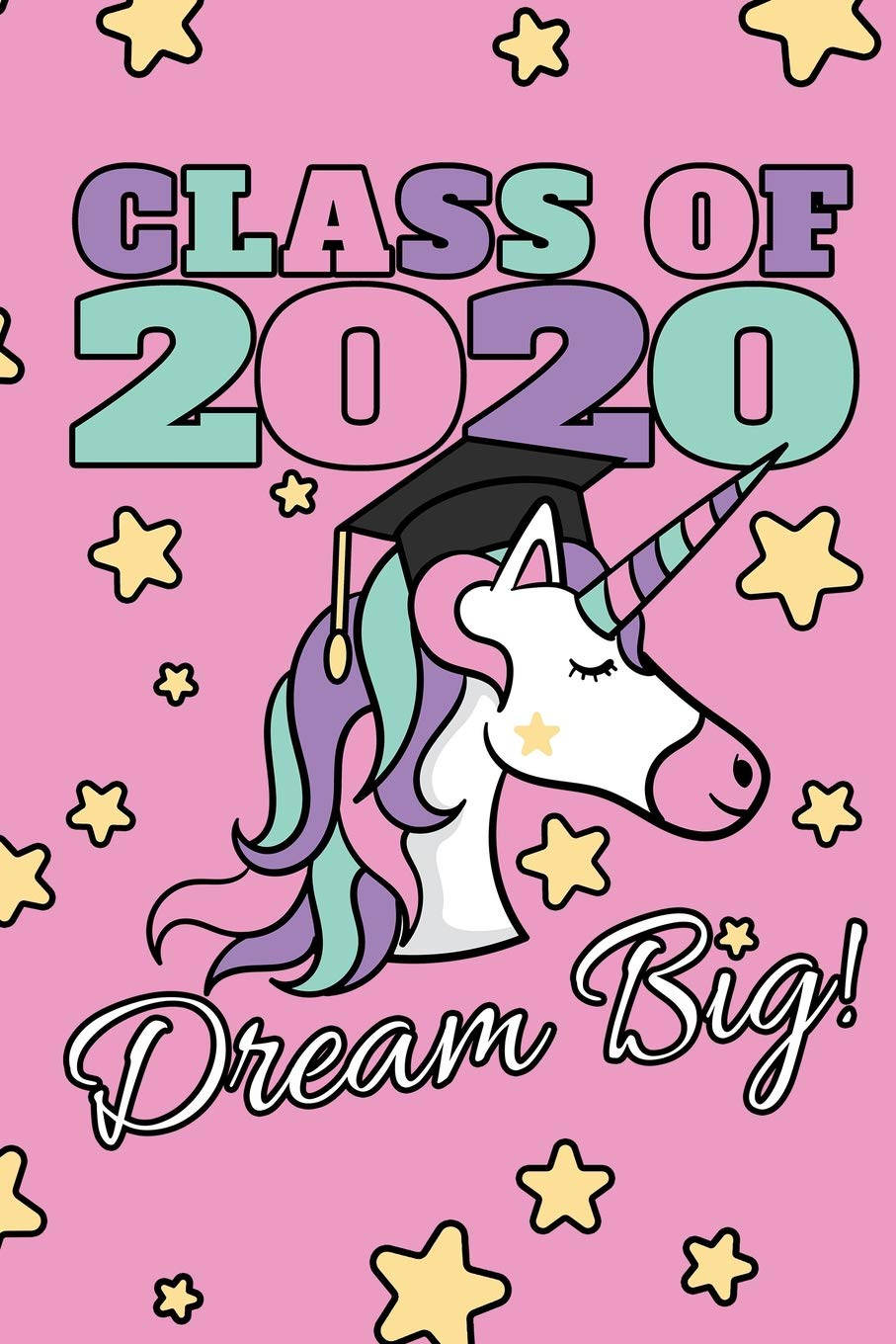 Class Of 2020 Dream Big!: 2020 Girls Graduation Journal, Magic Unicorn With Stars, Composition NoteBook, 6 x 9 Essays & Short Stories