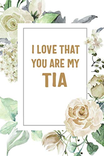 I Love That You Are My Tia: Tia Notebook, Cute Lined Notebook, Tia Gifts, Floral Parents & Children
