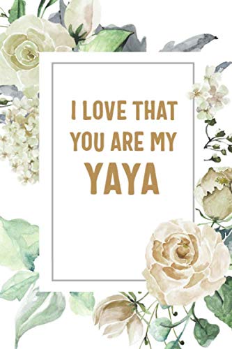 I Love That You Are My Yaya: Yaya Notebook, Cute Lined Notebook, Yaya Gifts, Floral Parents & Children
