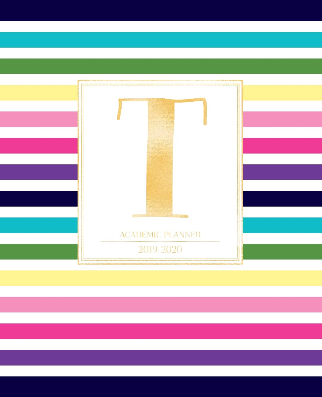 Academic Planner 2019-2020: Colorful Rainbow Stripes Gold Monogram Letter T Striped Academic Planner July 2019 - June 2020 for Students, Moms and Teachers (School and College) Study Guides